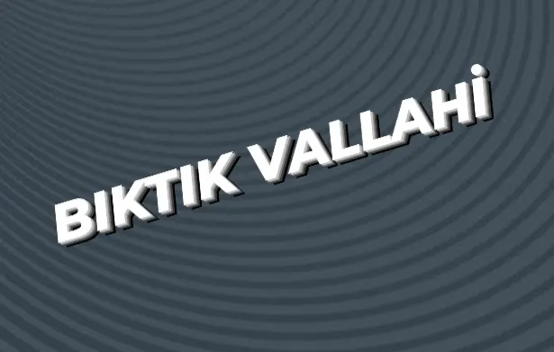 BIKTIK VALLAHİ
