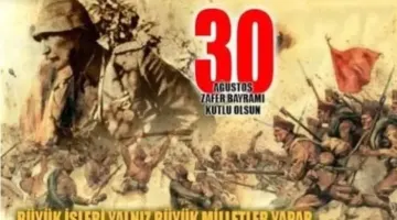 30 AĞUSTOS ZAFER BAYRAMI TÜRK’ÜN ATEŞLE İMTİHANI