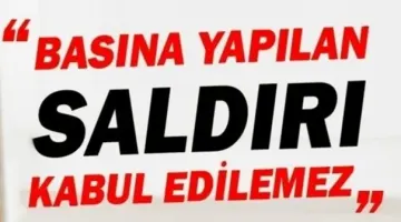 BASINA YAPILAN SALDIRI KABUL EDİLEMEZ