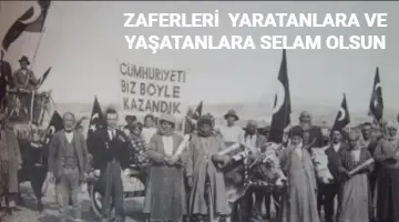ZAFERLERİ YARATANLARA VE YAŞATANLARA SELAM OLSUN