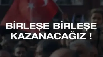 BİRLEŞE BİRLEŞE KAZANACAĞIZ MASAL MI OLDU