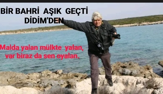 MALDA YALAN MÜLKTE YALAN VAR BİRAZ DA SEN OYALAN  “BİR BAHRİ AŞIK GEÇTİ DİDİMDEN”