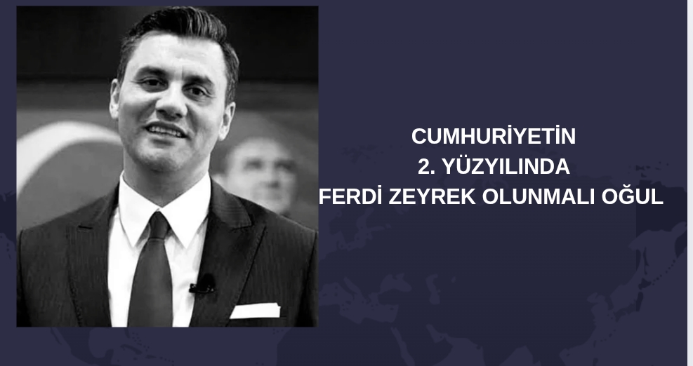 CUMHURİYETİN 2.YÜZ YILINDA FERDİ ZEYREK OLUNMALI OĞUL