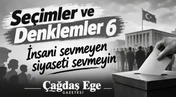SEÇİMLER VE DENKLEMLER 6″ İNSANI SEVMEYEN SİYASETİ SEVMEYİN”